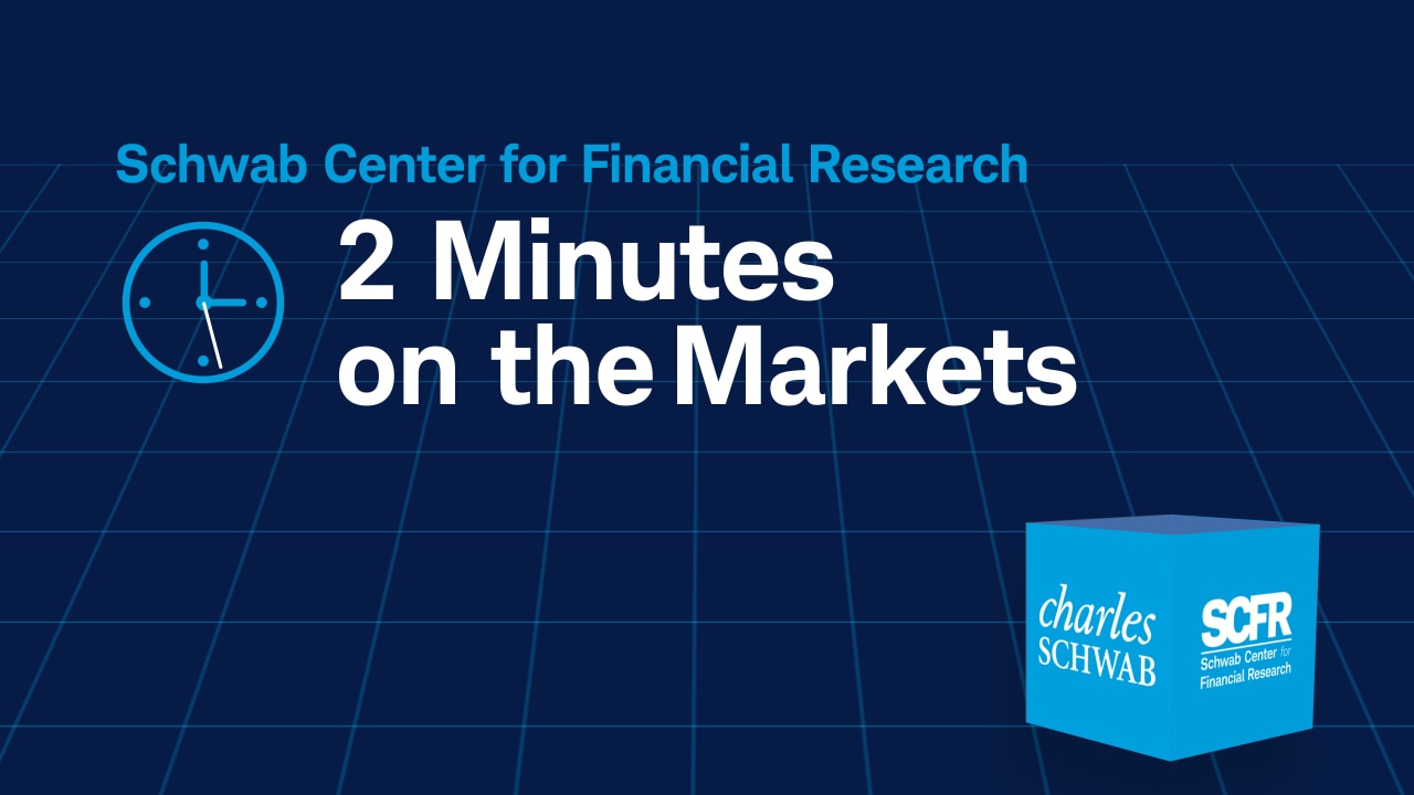 2 Minutes on the Markets | Schwab Market Insights